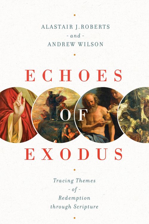 Cover Art for 9781433557989, Echoes of Exodus: Tracing Themes of Redemption Through Scripture by Alastair J. Roberts