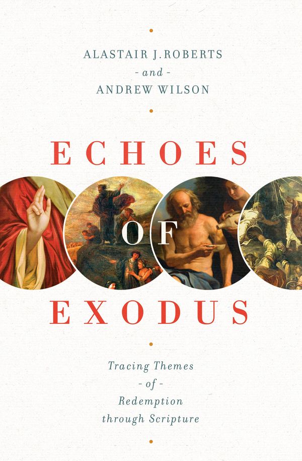 Cover Art for 9781433557989, Echoes of Exodus: Tracing Themes of Redemption Through Scripture by Alastair J. Roberts