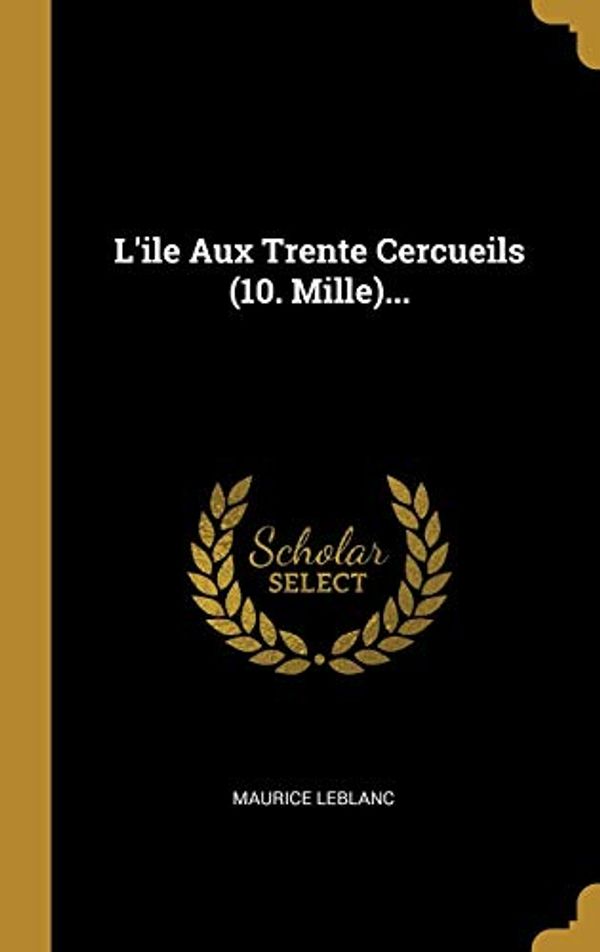 Cover Art for 9780341255079, L'Ile Aux Trente Cercueils by Maurice Leblanc