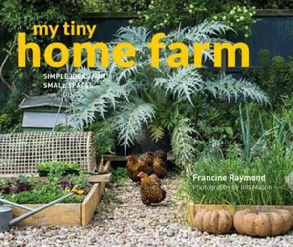 Cover Art for 9781910904725, My Tiny Home FarmSimple Ideas for Small Spaces by Francine Raymond