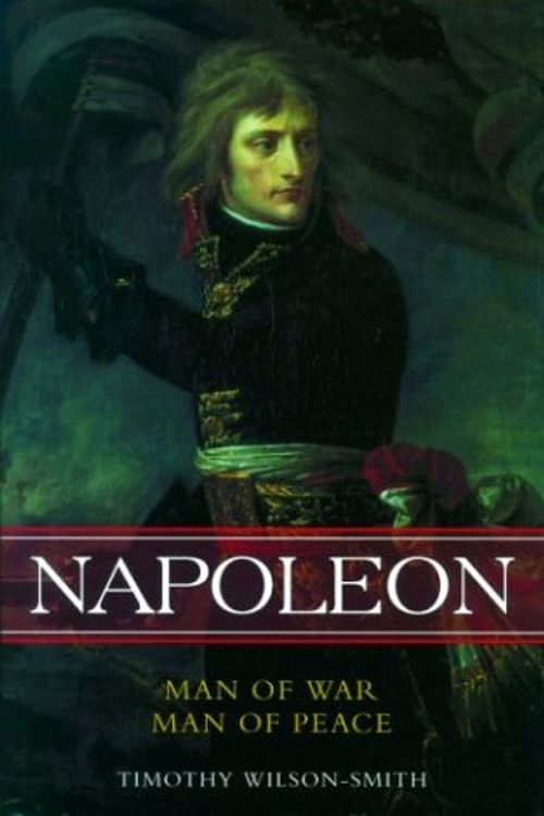 Cover Art for 9780786713165, Napoleon: Man of War, Man of Peace by Timothy Wilson-Smith
