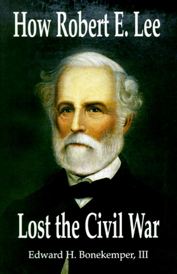 Cover Art for 9781887901154, How Robert E. Lee Lost the Civil War by Edward H. Bonekemper