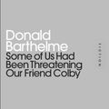 Cover Art for 9780141195773, Some of Us Had Been Threatening Our Friend Colby by Donald Barthelme