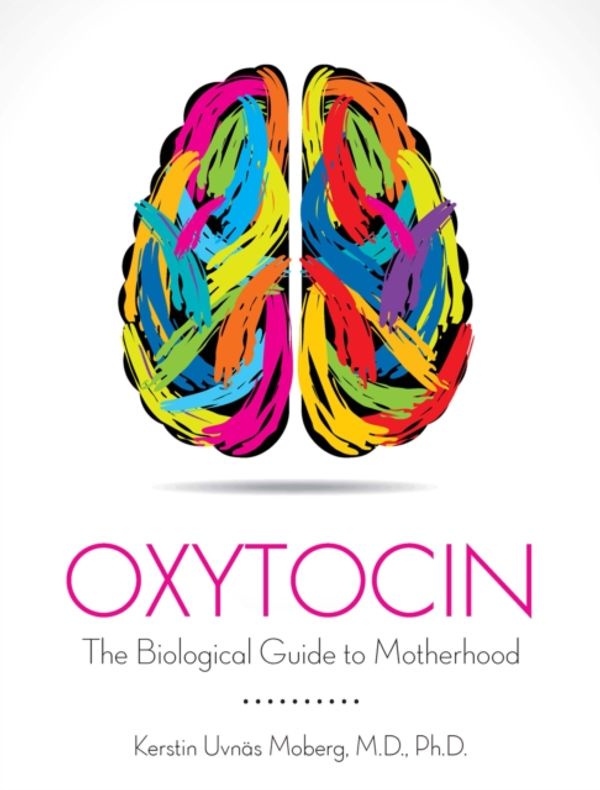 Cover Art for 9781939807809, OxytocinThe Biological Guide to Motherhood by Kerstin Uvnas Moberg