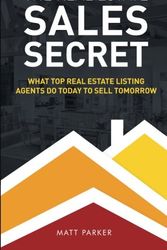 Cover Art for 9780996300902, The Real Estate Sales Secret: What Top Real Estate Listing Agents Do Today To Sell Tomorrow (Enhanced - Full Color) by Matt Parker