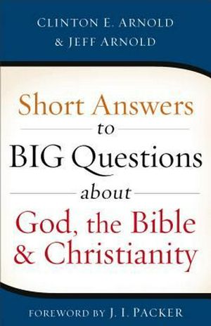 Cover Art for 9780801016660, Short Answers to Big Questions about God, the Bible, and Christianity by Clinton E. Arnold