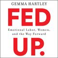 Cover Art for 9781982552442, Fed Up: Emotional Labor, Women, and the Way Forward by Gemma Hartley