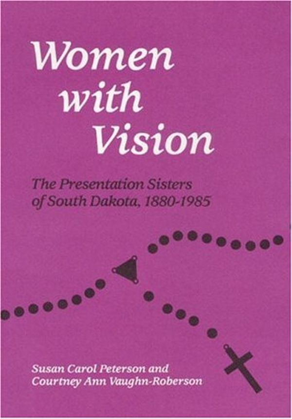 Cover Art for 9780252014932, Women with Vision: The Presentation Sisters of South Dakota, 1880-1985 by Susan Carol Peterson