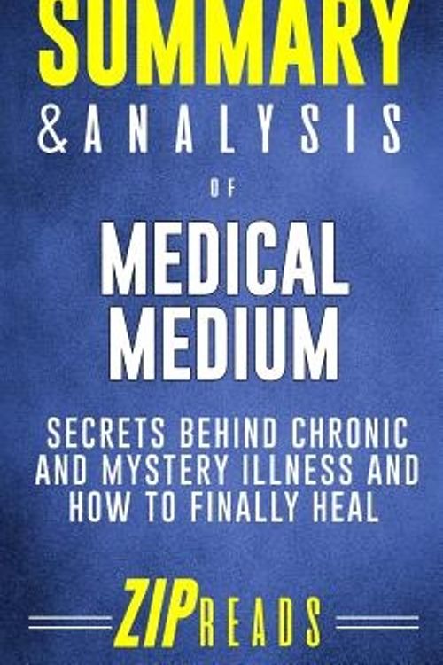 Cover Art for 9781986684521, Summary & Analysis of Medical Medium: Secrets Behind Chronic and Mystery Illness and How to Finally Heal | A Guide to the Book by Anthony William by Zip Reads