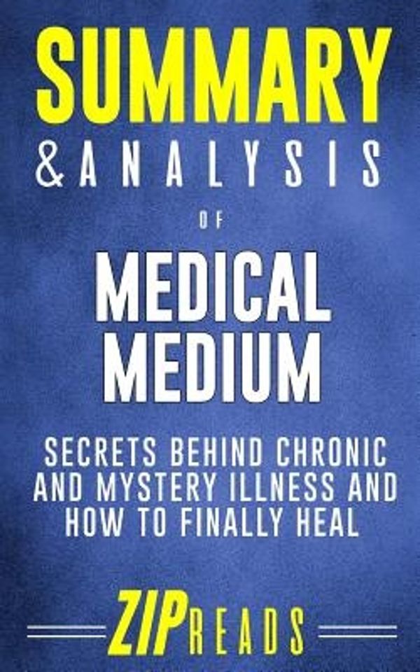 Cover Art for 9781986684521, Summary & Analysis of Medical Medium: Secrets Behind Chronic and Mystery Illness and How to Finally Heal | A Guide to the Book by Anthony William by Zip Reads