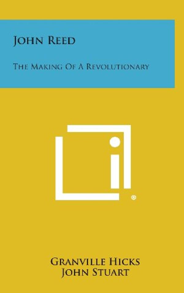 Cover Art for 9781258881467, John Reed: The Making of a Revolutionary by Granville Hicks