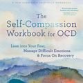 Cover Art for 9781684037766, The Self-Compassion Workbook for Ocd: Lean Into Your Fear, Manage Difficult Emotions, and Focus on Recovery by Kimberley Quinlan