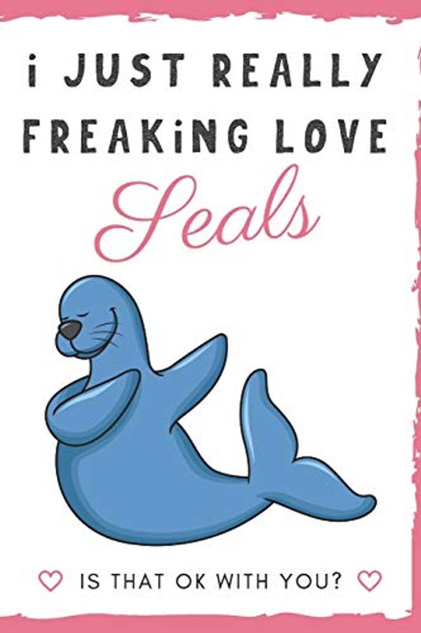 Cover Art for 9781098788988, I Just Really Freaking Love Seals. Is That OK With You?: Cute and Funny Notebook and Journal. For Girls and Boys of All Ages. Perfect For Writing, Drawing, Journaling Sketching and Crayon Coloring by Originalcoloringpages Com Publishing