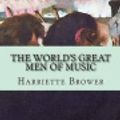Cover Art for 9781532777608, The World's Great Men of Music by Harriette Brower