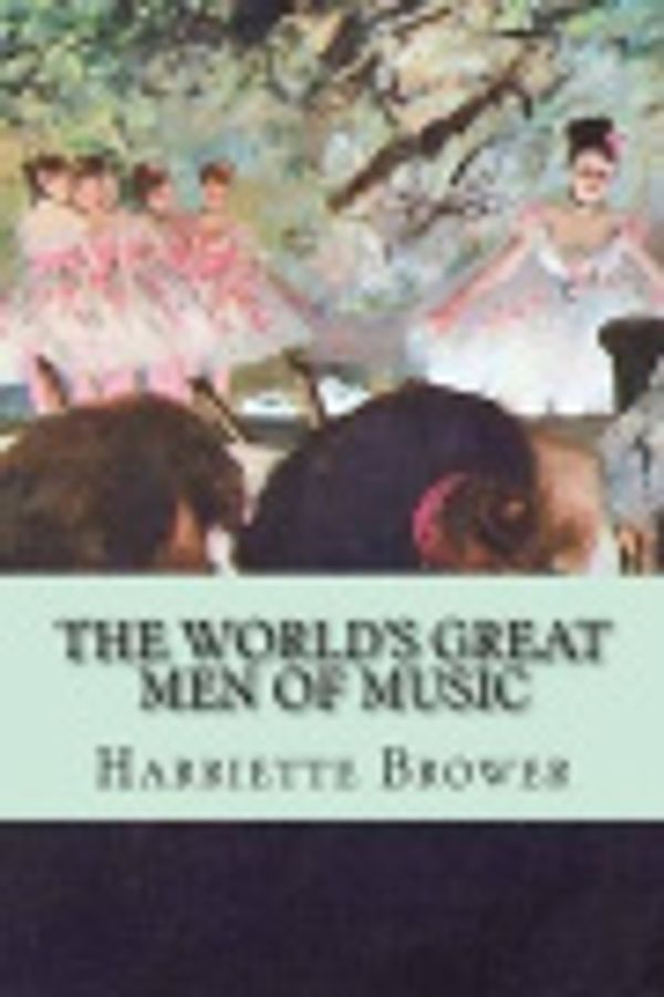 Cover Art for 9781532777608, The World's Great Men of Music by Harriette Brower