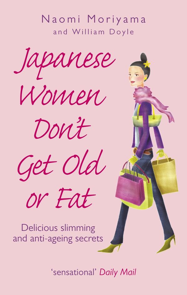 Cover Art for 9780091907105, Japanese Women Don't Get Old or Fat: Delicious slimming and anti-ageing secrets by Naomi Moriyama, William Doyle