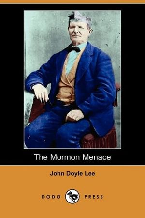 Cover Art for 9781409919247, The Mormon Menace, Being the Confession of John Doyle Lee - Danite (Dodo Press) by John Doyle Lee