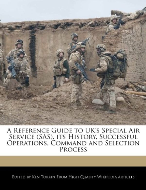 Cover Art for 9781242300134, A Reference Guide to UK's Special Air Service (SAS), its History, Successful Operations, Command and Selection Process (Perfect) by Ken Torrin