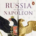 Cover Art for 9780141984605, Russia Against Napoleon: The Battle for Europe, 1807 to 1814 by Dominic Lieven