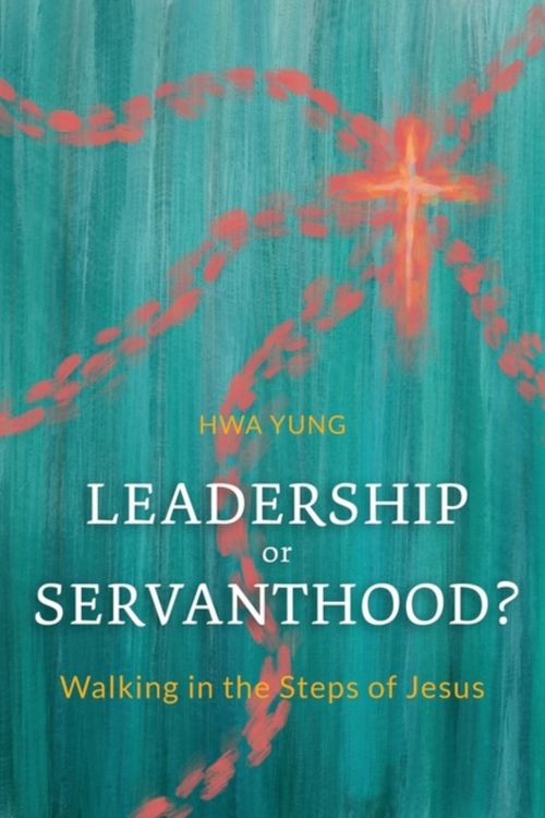 Cover Art for 9781839735769, Leadership or Servanthood?: Walking in the Steps of Jesus by Hwa Yung