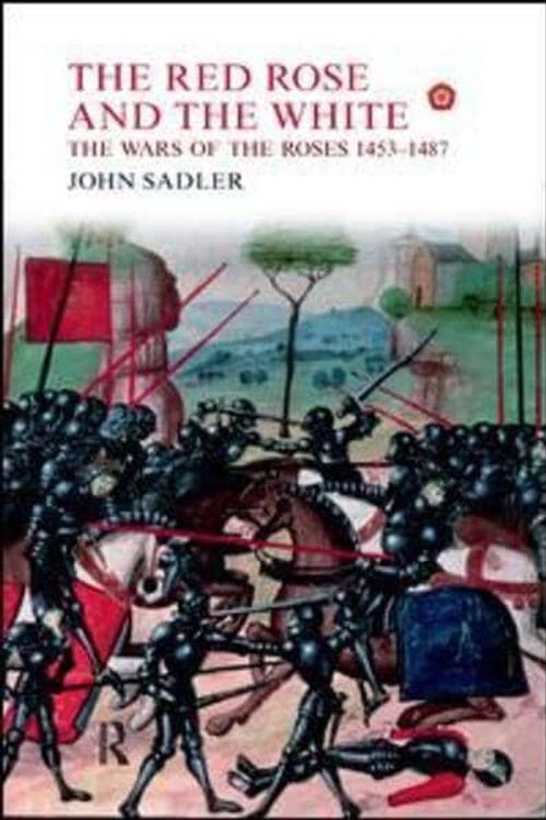 Cover Art for 9781138375055, The Red Rose and the White: The Wars of the Roses, 1453-1487 by John Sadler