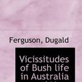 Cover Art for 9781113491879, Vicissitudes of Bush Life in Australia and New Zealand by Ferguson Dugald