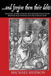 Cover Art for 9783981826029, ...and forgive them their debts: Lending, Foreclosure and Redemption From Bronze Age Finance to the Jubilee Year (THE TYRANNY OF DEBT) by Michael Hudson