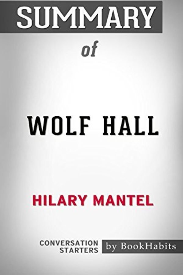 Cover Art for 9781388849719, Summary of Wolf Hall by Hilary Mantel: Conversation Starters by BookHabits