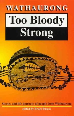 Cover Art for 9780947087319, Wathaurong: too bloody strong: stories and life journeys of people from Wathaurong by Bruce Pascoe