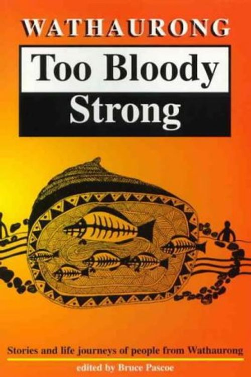 Cover Art for 9780947087319, Wathaurong: too bloody strong: stories and life journeys of people from Wathaurong by Bruce Pascoe