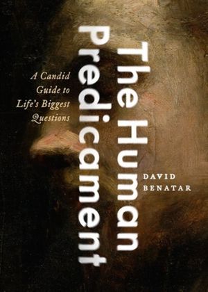 Cover Art for 9780190633813, The Human Predicament: A Candid Guide to Life's Biggest Questions by David Benatar