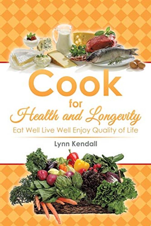 Cover Art for 9781499033106, Cook for Health and Longevity: Eat Well Live Well Enjoy Quality of Life by Lynn Kendall