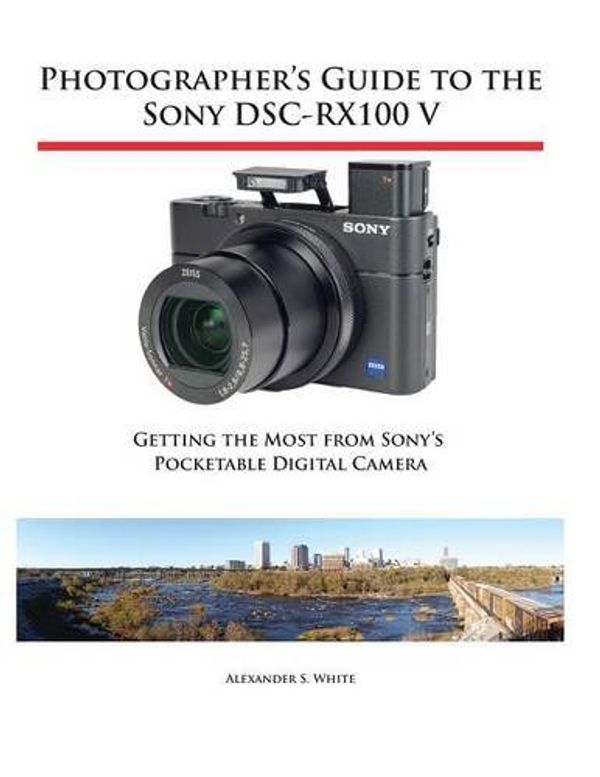 Cover Art for 9781937986582, Photographer's Guide to the Sony Dsc-Rx100 VGetting the Most from Sony's Pocketable Digital... by Alexander S White
