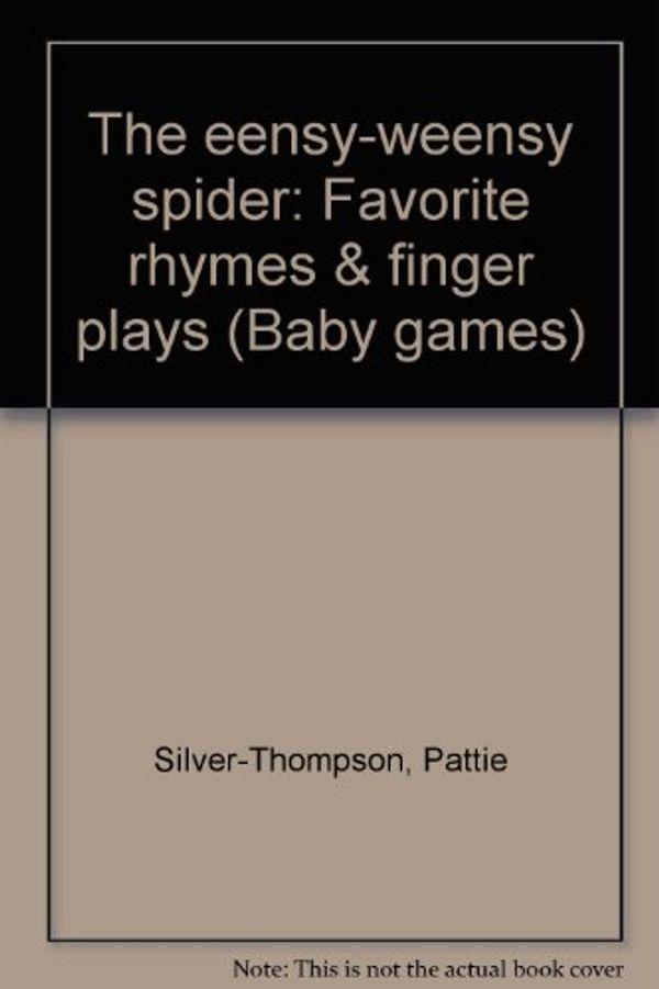 Cover Art for 9781561800841, The eensy-weensy spider: Favorite rhymes & finger plays (Baby games) by Pattie Silver-Thompson
