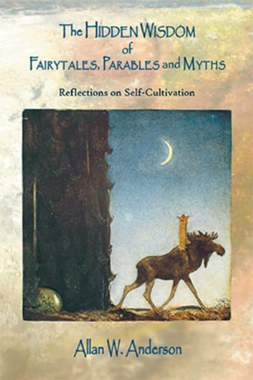 Cover Art for 9781664190016, The Hidden Wisdom of Fairytales, Parables and Myths: Reflections on Self-Cultivation by Anderson, Allan W.