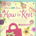 Cover Art for 9780746071571, How to Knit by Fiona Watt