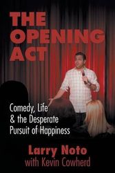 Cover Art for 9781627200929, The Opening ACTComedy, Life & the Desperate Pursuit of Happiness by Larry Noto,Kevin Cowherd