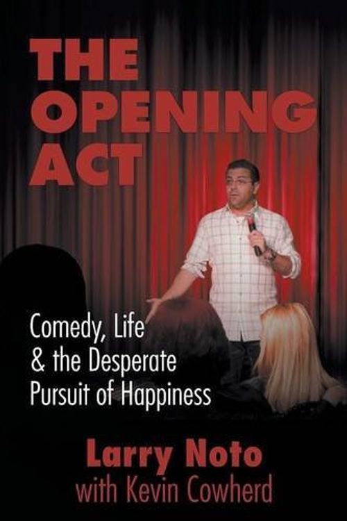 Cover Art for 9781627200929, The Opening ACTComedy, Life & the Desperate Pursuit of Happiness by Larry Noto,Kevin Cowherd