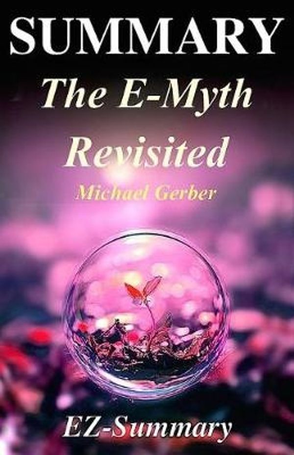 Cover Art for 9781543196924, Summary - The E-Myth RevisitedBy Michael Gerber - Why Most Small Businesses D... by Ez- Summary