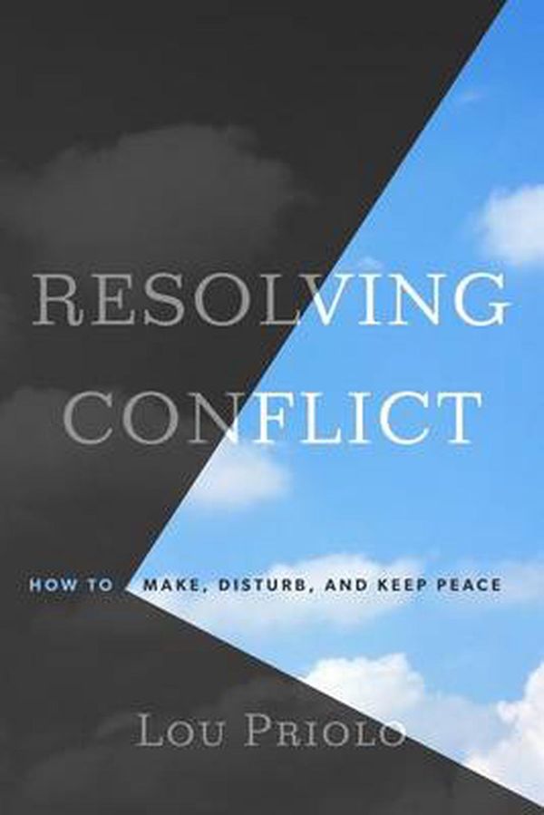 Cover Art for 9781596389090, Resolving Conflict: How to Make, Disturb, and Keep Peace by Lou Priolo