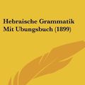 Cover Art for 9781161194135, Hebraische Grammatik Mit Ubungsbuch (1899) by Hermann Leberecht Strack