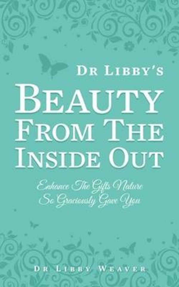 Cover Art for 9780473253042, Dr Libby’s Beauty from the Inside out by Libby Weaver