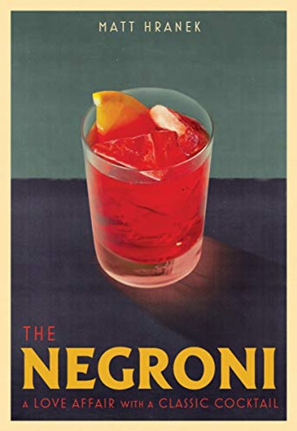 Cover Art for B08GFSWYL4, The Negroni: A Love Affair with a Classic Cocktail by Matt Hranek