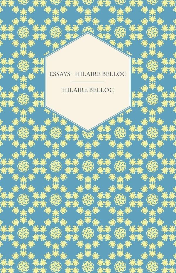 Cover Art for 9781473392465, Essays - Hilaire Belloc by Hilaire Belloc