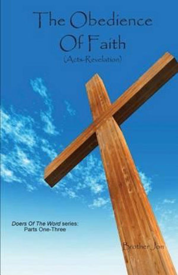Cover Art for 9781530970032, The Obedience of Faith (Acts-Revelation) by Brother Jon
