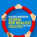 Cover Art for B0716ZS43D, Utopia per realisti: Come costruire davvero il mondo ideale (Italian Edition) by Rutger Bregman