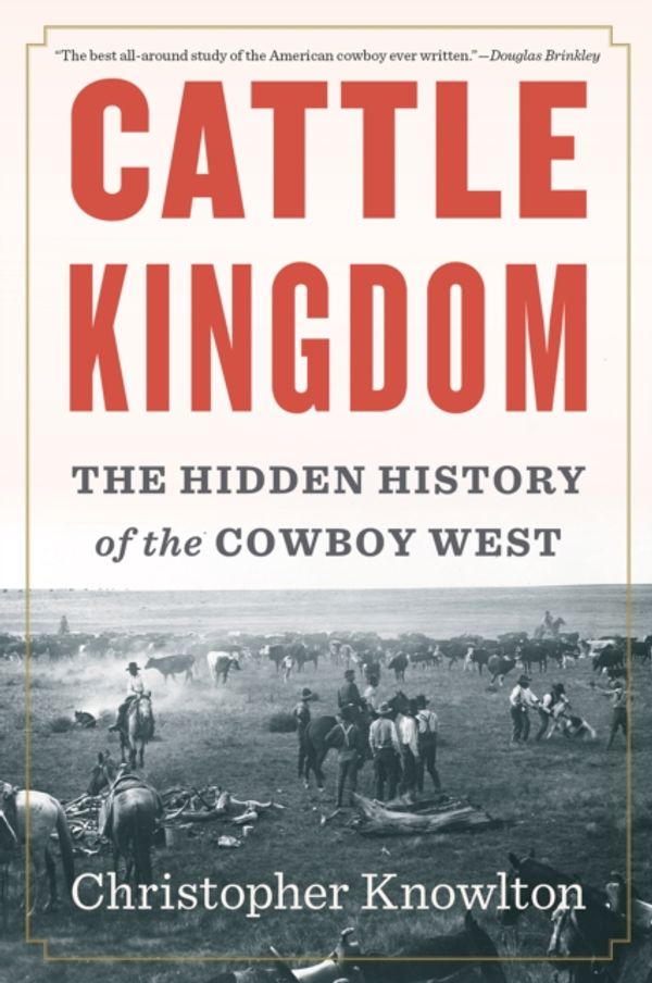 Cover Art for 9781328470256, Cattle Kingdom: The Hidden History of the Cowboy West by Christopher Knowlton