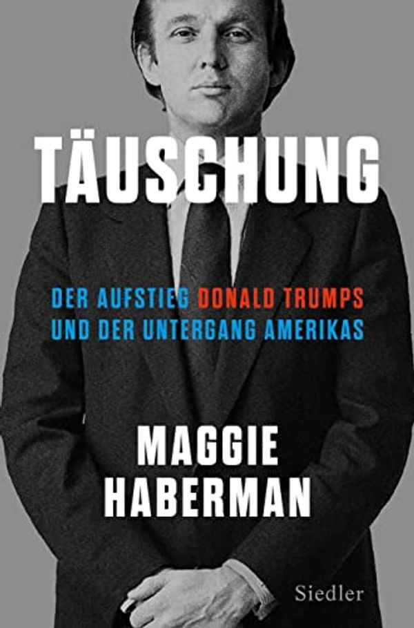 Cover Art for B09TT8N7NG, Täuschung: Der Aufstieg Donald Trumps und der Untergang Amerikas (deutsche Ausgabe von The Confidence Man) (German Edition) by Maggie Haberman