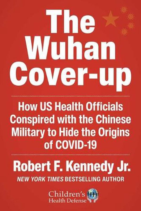 Cover Art for 9781510773981, The Wuhan Cover-Up: How US Health Officials Conspired with the Chinese Military to Hide the Origins of COVID-19 (Children’s Health Defense) by Kennedy Jr., Robert F.