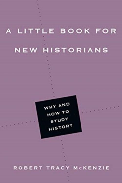 Cover Art for 9780830853465, A Little Book for New Historians: Why and How to Study History (Little Books) by Robert Tracy McKenzie